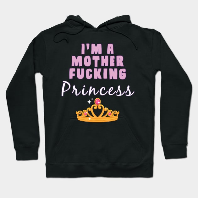 I'm A mother fucking princess Hoodie by AmandaPandaBrand